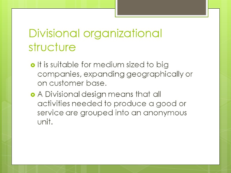 Divisional organizational structure It is suitable for medium sized to big companies, expanding geographically